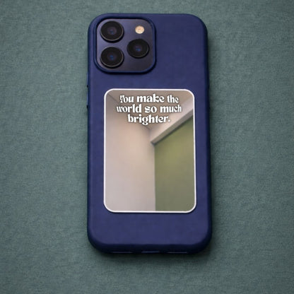 You Make my World Bright Phone Mirror